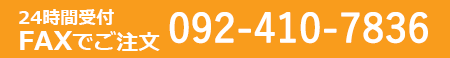 24時間受付 FAXでご注文 092-410-7836